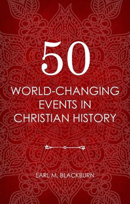 50 World Changing Events in Christian History, Earl M. Blackburn - Paperback - 9781781917497