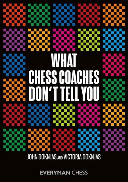 What Chess Coaches Don't Tell You, John Doknjas ; Victoria Doknjas - Paperback - 9781781946541
