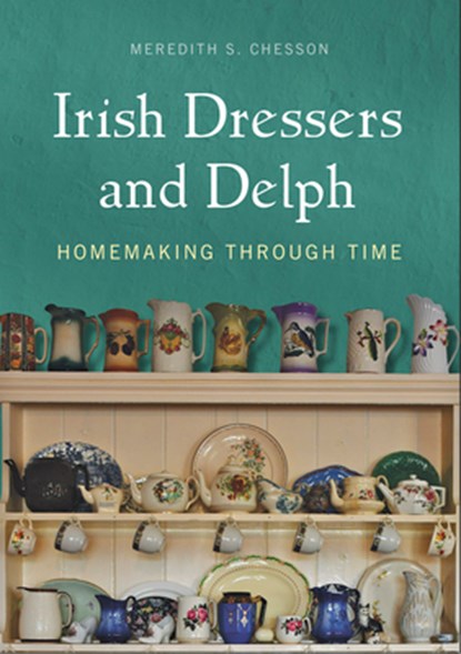 Irish Dressers and Delph: Homemaking Through Time, Meredith S. Chesson - Gebonden - 9781782050674