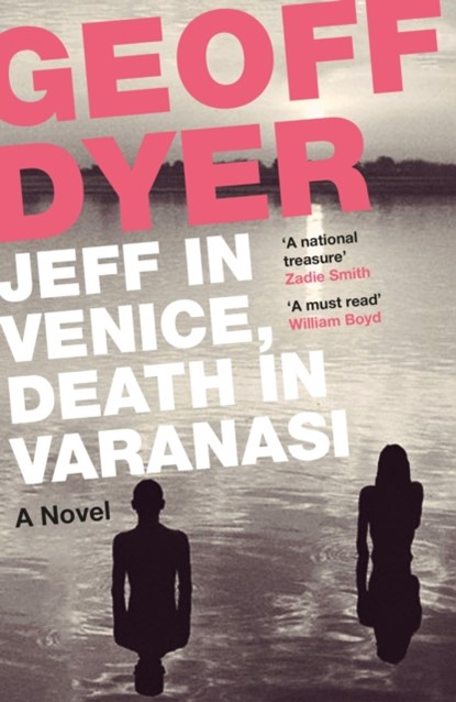 Jeff in Venice, Death in Varanasi, Geoff Dyer - Paperback - 9781782115144