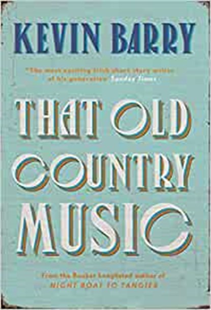 That Old Country Music, Kevin Barry - Gebonden Gebonden - 9781782116219