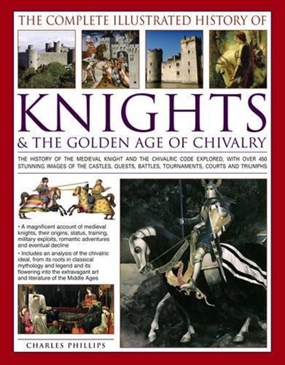 Complete Illustrated History of Knights & the Golden Age of Chivalry, Charles Phillips - Paperback - 9781782142010
