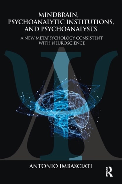 Mindbrain, Psychoanalytic Institutions, and Psychoanalysts, ANTONIO (UNIVERSITY OF BRESCIA MEDICAL SCHOOL,  Italy) Imbasciati - Paperback - 9781782205159