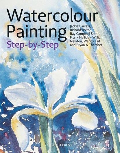 Watercolour Painting Step-by-Step, Jackie Barrass ; Richard Bolton ; Ray Campbell Smith ; Frank Halliday ; Wendy Tait ; Bryan Thatcher ; William Newton - Paperback - 9781782217800