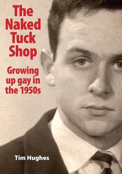 The Naked Tuck Shop - Growing up gay in the 1950s, Tim Hughes - Paperback - 9781782227120