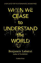 When We Cease to Understand the World - Benjamin Labatut - 9781782276142