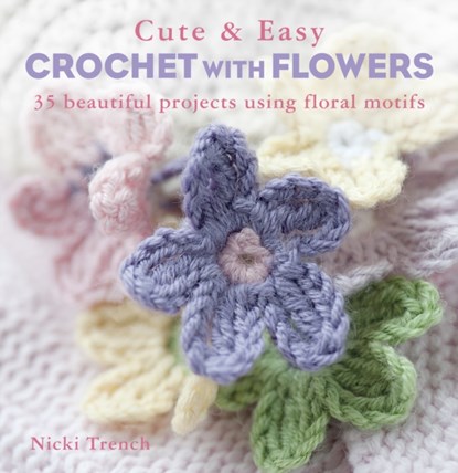 Cute & Easy Crochet with Flowers, Nicki Trench - Paperback - 9781782490494