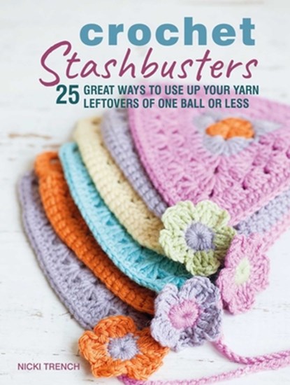 Crochet Stashbusters: 25 Great Ways to Use Up Your Yarn Leftovers of One Ball or Less, Nicki Trench - Paperback - 9781782497974