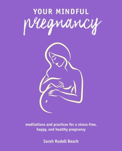 Your Mindful Pregnancy, Sarah Rudell Beach - Paperback - 9781782498858