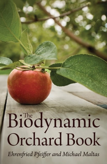 The Biodynamic Orchard Book, Ehrenfried E. Pfeiffer ; Michael Maltas - Paperback - 9781782500018