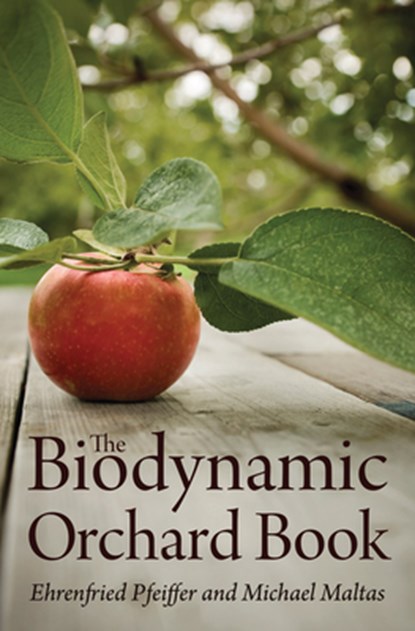 The Biodynamic Orchard Book, Ehrenfried E. Pfeiffer ; Michael Maltas - Paperback - 9781782500018