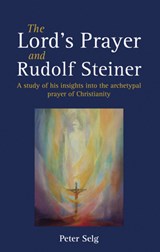 The Lord's Prayer and Rudolf Steiner - Peter Selg - 9781782500513