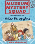 Museum Mystery Squad and the Case of the Hidden Hieroglyphics | Mike Nicholson | 