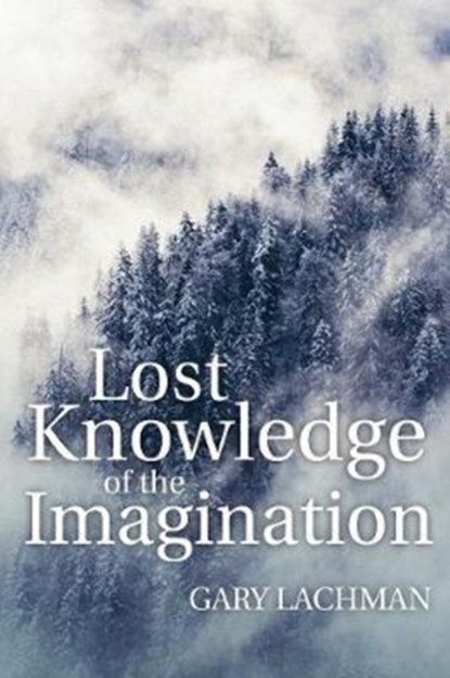Lost Knowledge of the Imagination, Gary Lachman - Paperback - 9781782504450