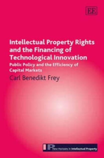 Intellectual Property Rights and the Financing of Technological Innovation, Carl Benedikt Frey - Gebonden - 9781782545897