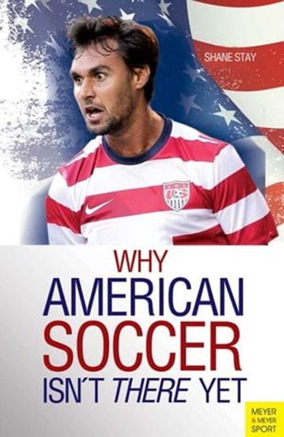 Why American Soccer Isn't There Yet, Stay Shane - Ebook - 9781782553595