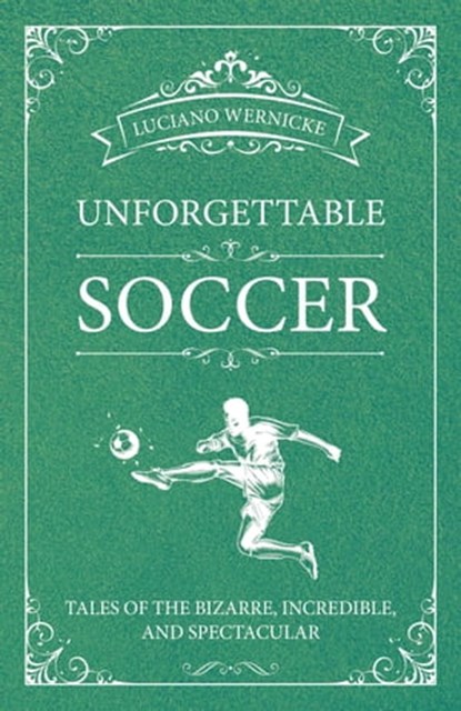 Unforgettable Soccer, Luciano Wernicke - Ebook - 9781782554943