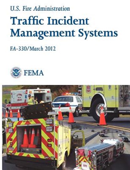 Traffic Incident Management Systems (Fa-330 / March 2012), Federal Emergency Management Agency ; U S Fire Administration - Paperback - 9781782661030