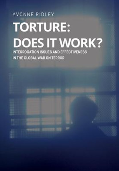 Torture - Does it Work ? Interrogation issues and effectiveness in the Global War on Terror, Yvonne Ridley - Paperback - 9781782668305