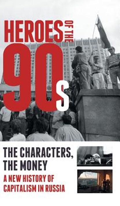 Heroes of the '90s - People and Money. The Modern History of Russian Capitalism, Alexander Soloviev ; Dorofeev Vladislav ; Valeria Bashkirova - Gebonden - 9781782670421