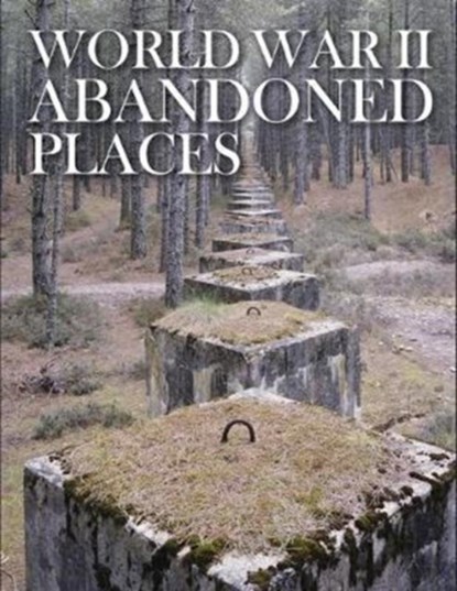 World War II Abandoned Places, Michael Kerrigan - Gebonden - 9781782745495