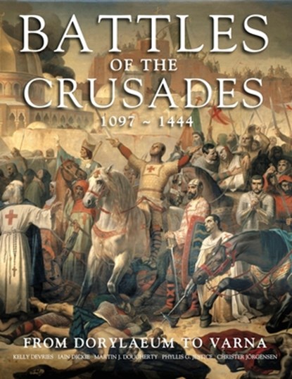 Battles of the Crusades, Kelly DeVries ; Iain Dickie ; Martin J Dougherty ; Dr Phyllis G (Chair of the Department of History Jestice - Gebonden - 9781782747048