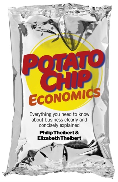 Potato Chip Economics - Everything you need to know about business clearly and concisely explained, Philip Theibert - Paperback - 9781782790341