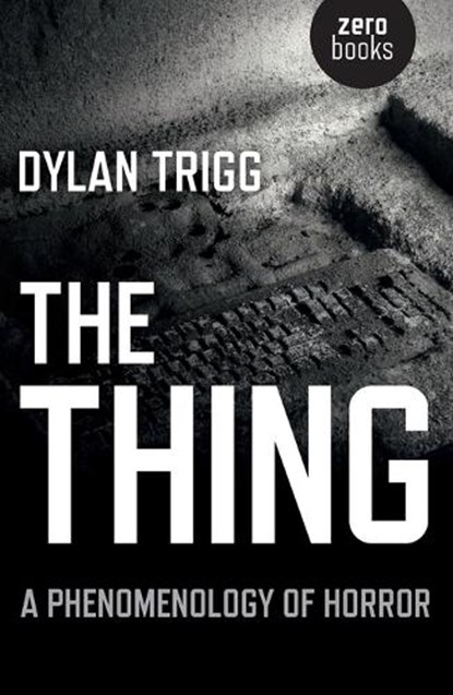 Thing, The – A Phenomenology of Horror, Dylan Trigg - Paperback - 9781782790778