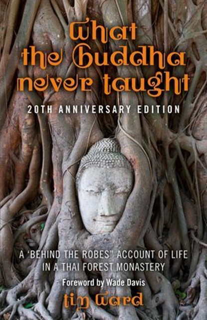 What the Buddha Never Taught, Tim Ward, author of What the Buddha - Ebook - 9781782792024