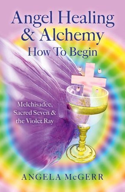Angel Healing & Alchemy – How To Begin, Angela McGerr - Ebook - 9781782793373