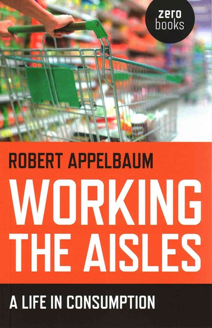Working the Aisles: A Life in Consumption, Robert Appelbaum - Paperback - 9781782793571