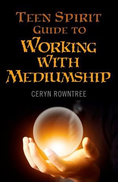 Teen Spirit Guide to Working with Mediumship, Ceryn Rowntree - Ebook - 9781782794134