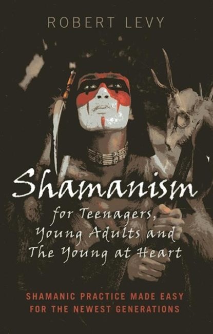 Shamanism for Teenagers, Young Adults and The Yo - Shamanic practice made easy for the newest generations, Robert Levy - Paperback - 9781782794493