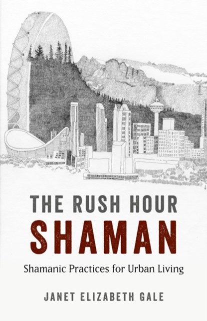 Rush Hour Shaman, The - Shamanic Practices for Urban Living, Janet Gale - Paperback - 9781782794660