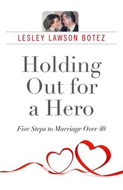Holding Out for a Hero, Five Steps to Marriage Over 40, Lesley Lawson Botez - Ebook - 9781782795131