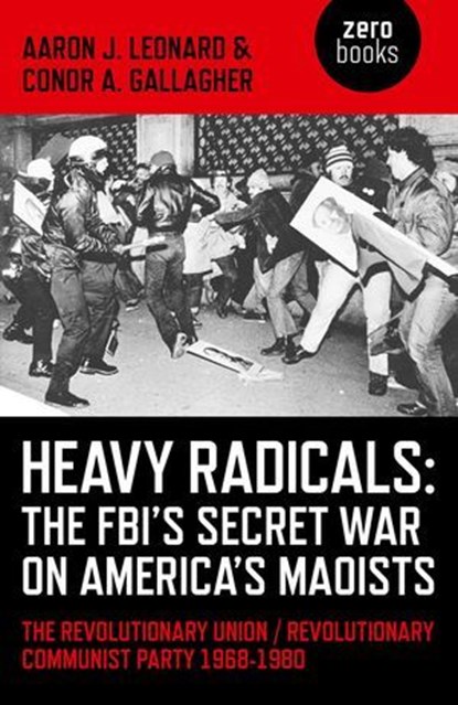 Heavy Radicals - The FBI's Secret War on America's Maoists, Aaron J. Leonard ; Conor A. Gallagher - Ebook - 9781782795339