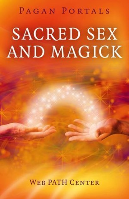 Pagan Portals - Sacred Sex and Magick, Web PATH Center - Ebook - 9781782795537