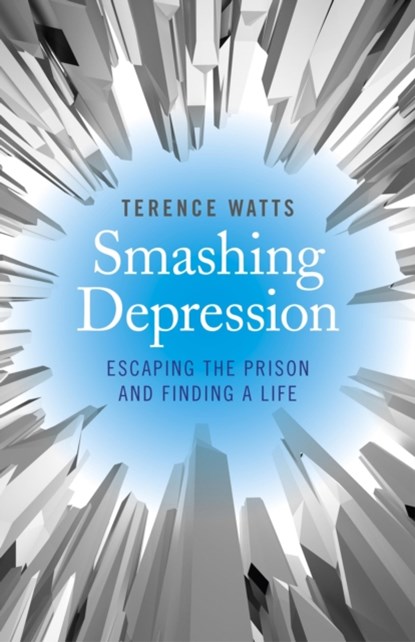 Smashing Depression - Escaping the Prison and Finding a Life, Terence Watts - Paperback - 9781782796190