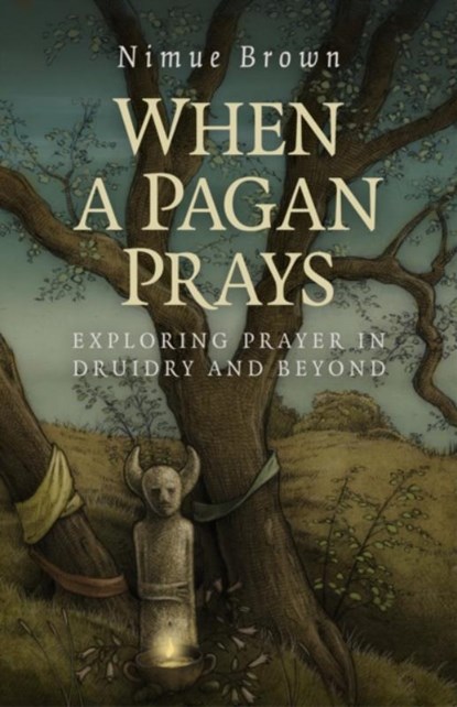 When a Pagan Prays – Exploring prayer in Druidry and beyond, Nimue Brown - Paperback - 9781782796336