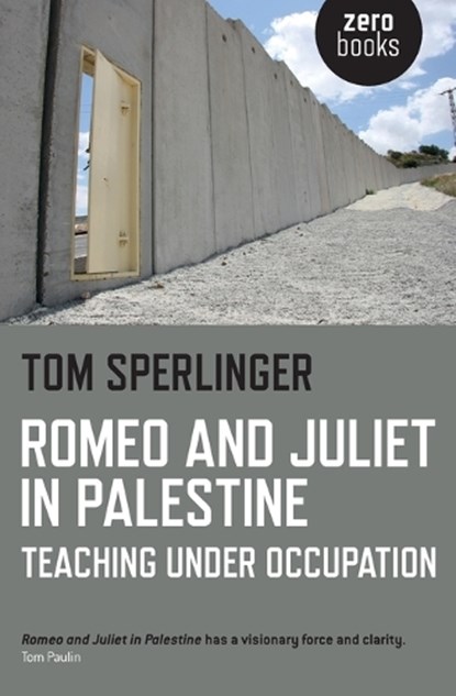 Romeo and Juliet in Palestine – Teaching Under Occupation, Tom Sperlinger - Paperback - 9781782796374