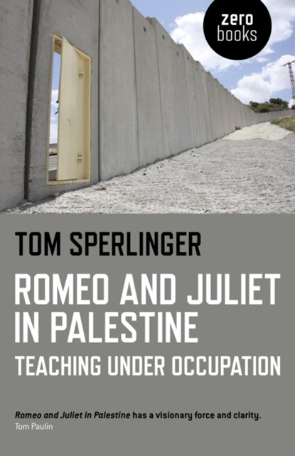 Romeo and Juliet in Palestine – Teaching Under Occupation, Tom Sperlinger - Paperback - 9781782796374