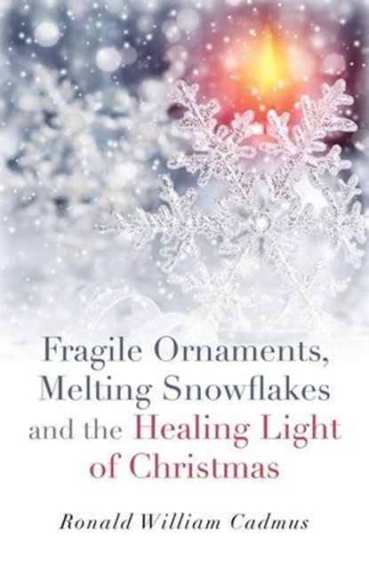 Fragile Ornaments, Melting Snowflakes and the Healing Light of Christmas, Ronald William Cadmus - Ebook - 9781782796596