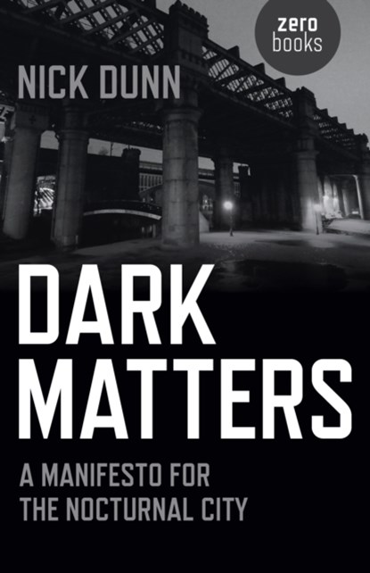 Dark Matters – A Manifesto for the Nocturnal City, Nick Dunn - Paperback - 9781782797487