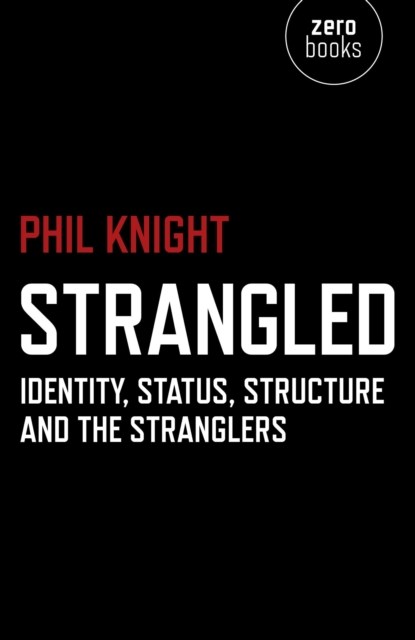 Strangled – Identity, Status, Structure and The Stranglers, Phil Knight - Paperback - 9781782797975