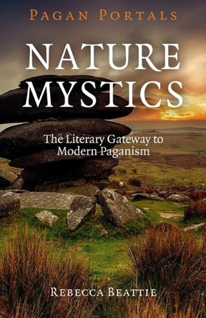 Pagan Portals – Nature Mystics – The Literary Gateway to Modern Paganism, Rebecca Beattie - Paperback - 9781782797999
