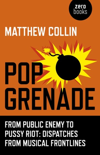Pop Grenade - From Public Enemy to Pussy Riot - Dispatches from Musical Frontlines, Matthew Collin - Paperback - 9781782798316