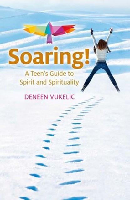 Soaring - A Teen's Guide to Spirit and Spirituality, Deneen Vukelic - Ebook - 9781782798736