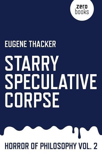 Starry Speculative Corpse – Horror of Philosophy vol. 2, Eugene Thacker - Paperback - 9781782798910