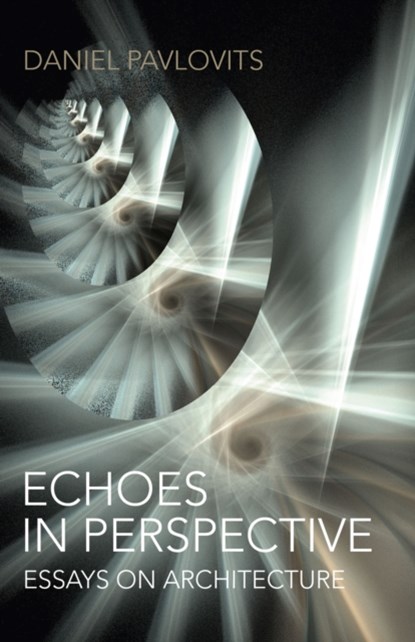 Echoes in Perspective-essays on architecture, Daniel Pavlovits - Paperback - 9781782799634