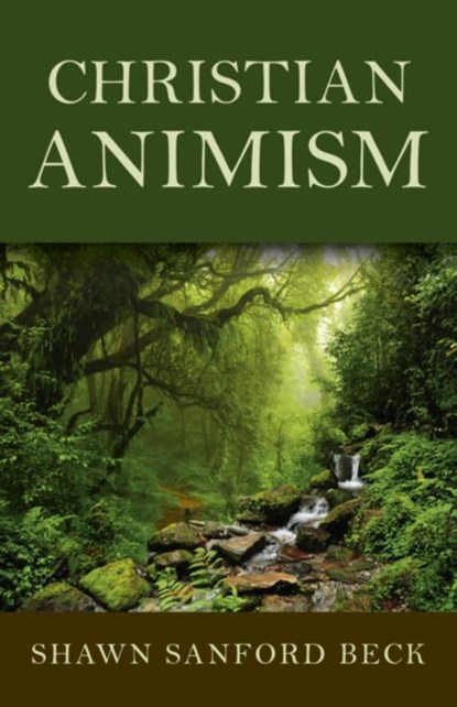 Christian Animism, Shawn Sanford Beck - Paperback - 9781782799658